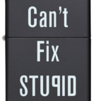 LIGHTER ZIPPO CAN’T FIX STUPID